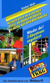 Ein Fall für TKKG, Sammelband 1: Heißes Gold im Silbersee / Duell im Morgengrauen / Schüsse aus der Rosenhecke - Stefan Wolf