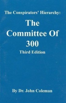 The Conspirators Hierarchy: The Committee of Three Hundred - John Coleman