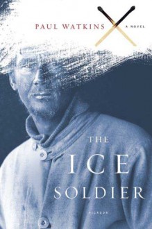 The Ice Soldier: A Novel - Paul Watkins