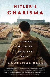 Hitler's Charisma: Leading Millions into the Abyss - Laurence Rees