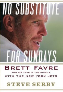 No Substitute for Sundays: Brett Favre and His Year in the Huddle with the New York Jets - Steve Serby