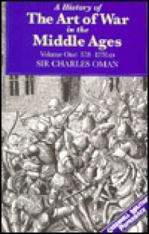 A History of the Art of War in the Middle Ages: Volume I, 378-1278 - Charles William Chadwick Oman