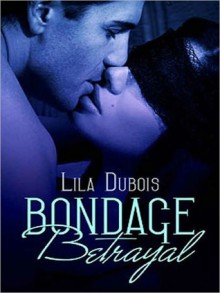 Bondage Betrayal - Lila Dubois