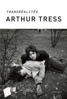 Arthur Tress: Transrealites - Claude Nori, Arthur Tress