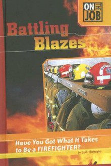 Battling Blazes: Have You Got What It Takes to Be a Firefighter? - Lisa Thompson