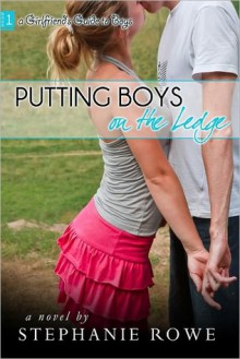 Putting Boys on the Ledge (The Girlfriend's Guide to Boys, #1) - Stephanie Rowe