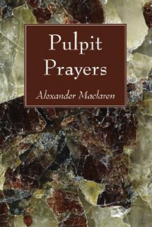 Pulpit Prayers - Alexander MacLaren