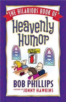 The Hilarious Book of Heavenly Humor - Bob Phillips, Jonny Hawkins