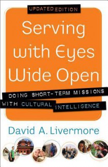 Serving with Eyes Wide Open: Doing Short-Term Missions with Cultural Intelligence - David A. Livermore