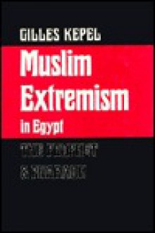 Muslim Extremism in Egypt: The Prophet and Pharaoh - Gilles Kepel