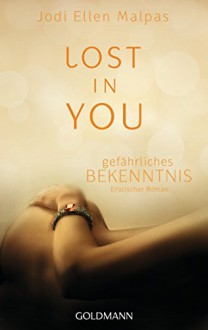 Lost in you. Gefährliches Bekenntnis: Erotischer Roman - Jodi Ellen Malpas, Andrea Fischer