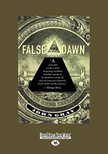 False Dawn: The Delusions of Global Capitalism - John Nicholas Gray