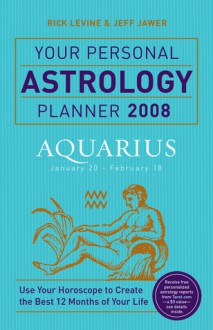 Your Personal Astrology Planner 2008: Aquarius - Rick Levine, Jeff Jawer