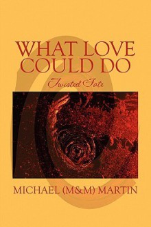 What Love Could Do: Twisted Fate - Michael Martin