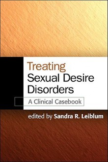 Treating Sexual Desire Disorders - Sandra R. Leiblum