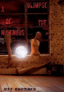 A Glimpse of the Numinous - Jeff Gardiner