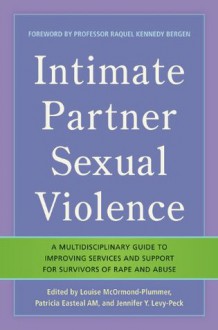 Intimate Partner Sexual Violence: A Multidisciplinary Guide to Improving Services and Support for Survivors of Rape and Abuse - Jennifer Y Levy-Peck, Louise McOrmond Plummer, Patricia Easteal, Raquel Kennedy Bergen, Barbara Roberts