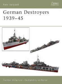 German Destroyers 1939-45 (New Vanguard) - Gordon Williamson, Ian Palmer