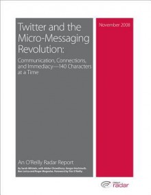 Twitter and the Micro-Messaging Revolution: Communication, Connections, and Immediacy--140 Characters at a Time - Sarah Milstein, Ben Lorica, Roger Magoulas