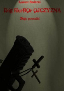 Bóg Horror Ojczyzna - Złego Początki - Łukasz Radecki