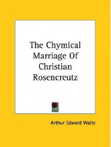 The Chymical Marriage of Christian Rosencreutz - Arthur Edward Waite