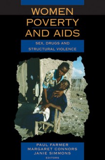 Women, Poverty and AIDS: Sex, Drugs and Structural Violence - Paul Farmer, Margaret Connors, Janie Simmons