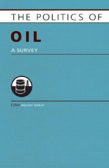 Politics of Oil: A Survey - Bulent Gokay, Europa Publications