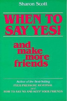 When to Say Yes and Make More Friends - Sharon Scott