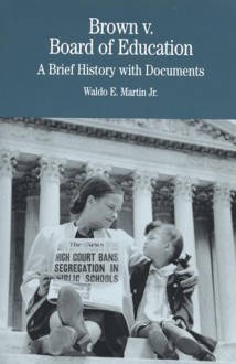 Brown v. Board of Education: A Brief History with Documents - Waldo E. Martin Jr.