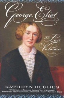 George Eliot: The Last Victorian - Kathryn Hughes