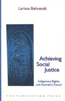 Achieving Social Justice: Indigenous Rights and Australia's Future - Larissa Behrendt