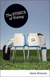 The Ethics of Voting - Jason Brennan