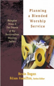 Planning A Blended Worship Service (Abingdon Press & The Church Of Resurrection Ministry Guides) - Adam Hamilton, Kevin Bogan