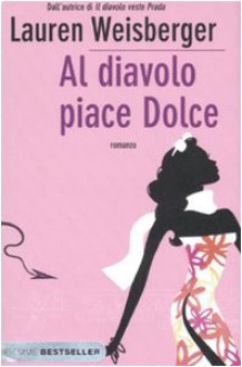 Al diavolo piace Dolce - Lauren Weisberger, Francesca Spinelli