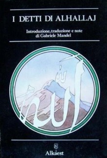 I detti di alHallaj mistico dell'Islam - Mansur al-Hallaj, Gabriele Mandel, Nazareno Venturi