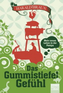 Das Gummistiefel-Gefühl: Mein neues Leben in der Pampa (German Edition) - Harald Braun