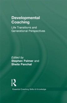 Developmental Coaching: Life Transitions and Generational Perspectives (Essential Coaching Skills and Knowledge) - Stephen Palmer, Sheila Panchal