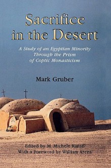 Sacrifice In The Desert: A Study Of An Egyptian Minority Through The Prism Of Coptic Monasticism - Mark Gruber