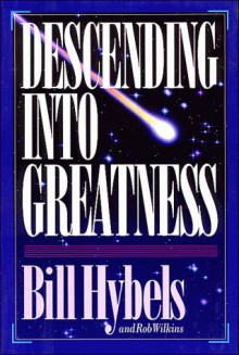 Descending Into Greatness - Bill Hybels, Rob Wilkins