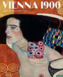 Vienna 1900: Klimt, Schiele and Their Times - Barbara Steffen