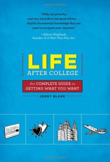 Life After College: The Complete Guide to Getting What You Want - Jenny Blake