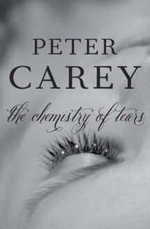 The Chemistry of Tears - Peter Carey