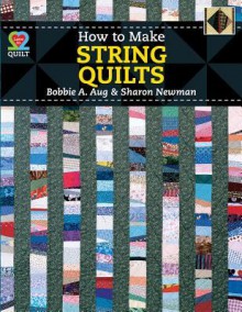 How to Make String Quilts - Bobbie A. Aug, Sharon Newman