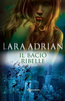 Il bacio ribelle - Lara Adrian