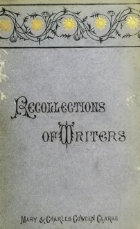 Recollections of Writers: With Letters of Charles Lamb, Leigh Hunt, Douglas Jerrold, and Charles Dickens; and a Preface by Mary Cowden Clarke - Charles Cowden Clarke, Mary Cowden Clarke