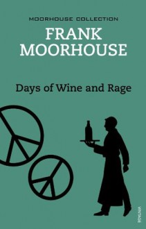 Days of Wine and Rage - Frank Moorhouse