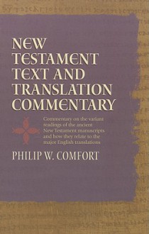 New Testament Text and Translation Commentary - Philip Wesley Comfort