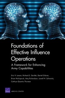 Foundations of Effective Influence Operations: A Framework for Enhancing Army Capabilities - Eric Larson