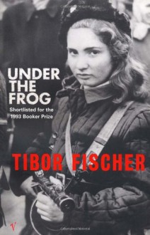 Under The Frog - Tibor Fischer