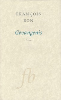 Gevangenis - François Bon, Frans van Woerden